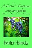 A Father's Footprints (A Short Story of Joseph from Men Who Knew the Mortal Messiah) (Women Who Knew) Books