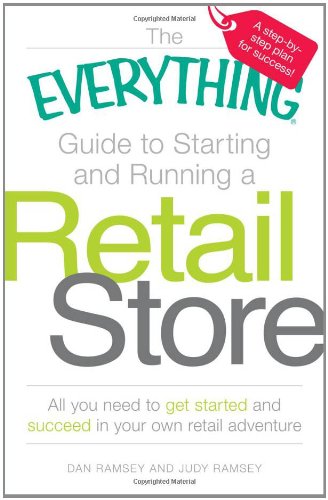 The Everything Guide to Starting and Running a Retail Store: All you need to get started and succeed in your own retail adventure (Everything (Business & Personal Finance))