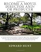 Become A Movie Director And/Or Producer: A Step-by-Step Handbook & Course In Directing, and Producing Movies, and in Financing, Making and Selling Independent, ... And No-Budget Movies (Volume 1)