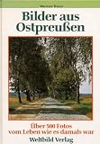 Bilder aus Ostpreu&szlig;en - &Uuml;ber 500 Fotos vom Leben wie es damals war - Werner Buxa