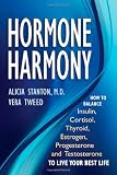 Hormone Harmony: How to Balance Insulin, Cortisol, Thyroid, Estrogen, Progesterone and Testosterone To Live Your Best Life