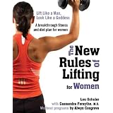 The New Rules of Lifting for Women: Lift Like a Man, Look Like a Goddess