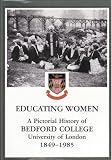 Educating women : a pictorial history of Bedford College, University of London 1849-1985