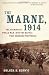 The Marne, 1914: The Opening of World War I and the Battle That Changed the World