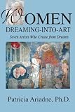 Women Dreaming-Into-Art: Seven Artists Who Create from Dreams