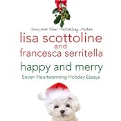 Happy and Merry: Seven Heartwarming Holiday Essays | [Lisa Scottoline, Francesca Serritella]
