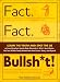 Fact. Fact. Bullsh*t!: Learn the Truth and Spot the Lie on Everything from Tequila-Made Diamonds to Tetris's Soviet Roots-Plus Tons of Other Totally Random Facts from Science, History, and Beyond! Fact. Fact. Bullsh*t!: Learn the Truth and Spot the Lie on Everything from Tequila-Made Diamonds to Tetris's Soviet Roots-Plus Tons of Other Totally Random Facts from Science, History, and Beyond!