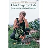 This Organic Life: Confessions of a Suburban Homesteader