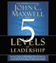The 5 Levels of Leadership: Proven Steps to Maximize Your Potential