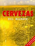 Cervezas del Mundo: Mas De 350 Cervezas Clasics, Lagars, Ales Y Porters (Spanish Edition)