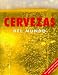 Cervezas del Mundo: Mas De 350 Cervezas Clasics, Lagars, Ales Y Porters (Spanish Edition)