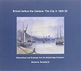 Bristol before the camera : the city in 1820-30 : watercolours and drawings from the Braikenridge collection