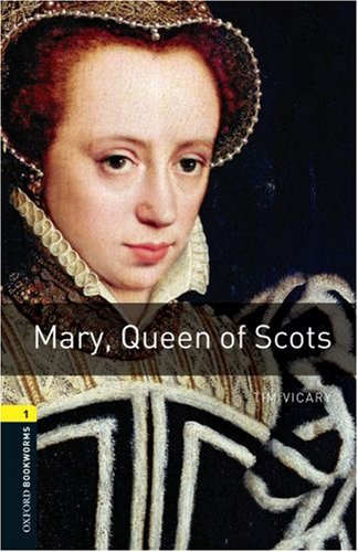 Mary, Queen of Scots (Oxford Bookworms Library, Stage 1: True Stories)