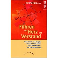 F�hren mit Herz und Verstand: Authentisch und integral zu einer neuen Kultur der Unternehmens- und Personalf�hrung
