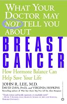 What Your Doctor May Not Tell You About(TM): Breast Cancer: How Hormone Balance Can Help Save Your Life (What Your Doctor May Not Tell You About...)
