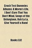 Crash Test Dummies Albums: A Worm's Life, I Don't Care That You Don't Mind, Songs of the Unforgiven, Ooh La La, Give Yourself a Hand-