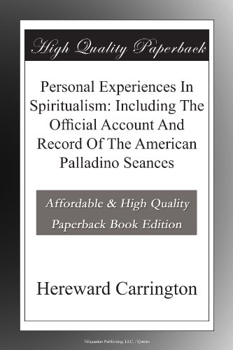 Personal Experiences In Spiritualism: Including The Official Account And Record Of The American Palladino Seances