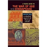 A Travel Guide to the War of 1812 in the Chesapeake: Eighteen Tours in Maryland, Virginia,... by Ralph E. Eshelman
