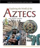 Books : Exploring The World Of The Aztecs With Elaine Landau (Exploring Ancient Civilizations With Elaine Landau)