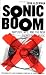 Sonic Boom: Napster, Mp3, And The New Pioneers Of Music