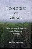 Ecologies of Grace: Environmental Ethics and Christian Theology