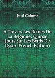 Produkt-Bild: A Travers Les Ruines De La Belgique: Quinze Jours Sur Les Bords De L'yser (French Edition)