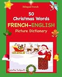 Bilingual French: 50 Christmas Words (picture word book): French English Picture Dictionary, Bilingual Picture Dictionary, Christmas book for ... Dictionary) (Volume 25) (French Edition)