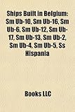 Ships Built in Belgium: SM Ub-10, SM Ub-16, SM Ub-6, SM Ub-12, SM Ub-17, SM Ub-13, SM Ub-2, SM Ub-4, SM Ub-5, SS Hispania-