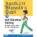 Absolute Beginner's Guide to Half-Marathon Training: Get Ready to Run or Walk a 5K, 8K, 10K or Half-Marathon Race