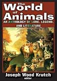 The world of animals : an anthology of lore, legend, and literature