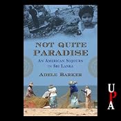 Not Quite Paradise: An American Sojourn in Sri Lanka | [Adele Barker]