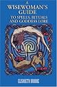 A Wise Woman's Guide to Spells, Rituals, and Goddess Love