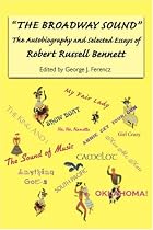 "The Broadway Sound": The Autobiography and Selected Essays of Robert Russell Bennett (Eastman Studies in Music)