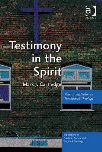 Testimony in the Spirit: Rescripting Ordinary Pentecostal Theology (Explorations in Practical, Pastoral and Empirical Theology)