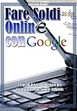 Fare Soldi Online con Google (Italian Edition)