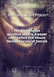 Produkt-Bild: The Washington spurious letters. A paper read before the Mount Vernon society of Detroit