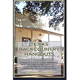 texas backcountry hangouts a guide to country stores backwoods bars and other notable rural texas venues devoted