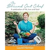 the blissed out chef a celebration of life love and food