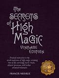Produkt-Bild: The Secrets of High Magic: Vintage Edition: Practical Instruction in the Occult Traditions of High Magic, Including Tree of Life, Astrology, Tarot, Ri