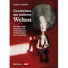 Geschichten aus anderen Welten. Eine Reise nach Neuguinea und Inselmelanesien, Ostafrika, Nepal und in die Karibik