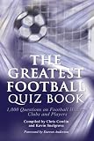 The greatest football quiz book : 1,000 questions on football history, clubs and players