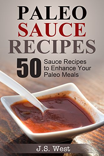 The Flavor Bible: Paleo Sauce and Dip Recipes: 50 Sauce Recipes to Enhance Your Paleo Meals (Paleo, Sauces, Sauce and Dip, The Flavor Bible)