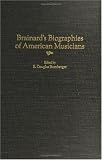 Brainards Biographies of American Musicians (Music Reference Collection)