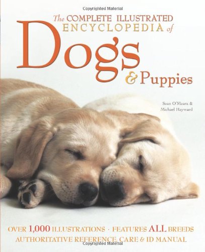 The Complete Illustrated Encyclopedia of Dogs and Puppies: Authoritative Reference Care and ID Manual (The Complete Illustrated Encyclopedia)