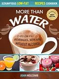 More Than Water: Tasty Low-Fat Beverages, with and without alcohol (Scrumptious Low-Fat Recipes Cookbook)