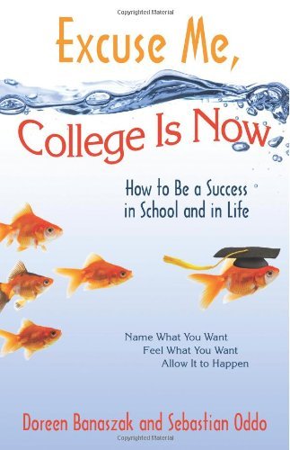 Excuse Me, College Is Now: How to Be a Success in School and in Life
