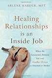 Healing Relationships is an Inside Job: When the Connection Between You and Another Person Is Strained or Broken Healing Relationships is an Inside Job: When the Connection Between You and Another Person Is Strained or Broken