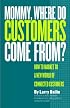 Mommy, Where Do Customers Come From?: How to Market to a New World of Connected Customers