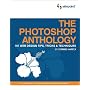 The Photoshop Anthology: 101 Web Design Tips, Tricks & Techniques: 101 Web Design Tips, Tricks and Technology