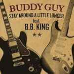 Stay Around A Little Longer - Buddy Guy Featuring B.B. King